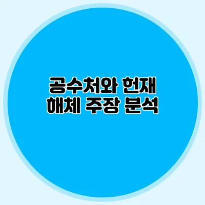 공수처와 헌재 해체 주장 분석