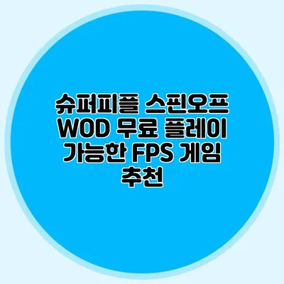 슈퍼피플 스핀오프 WOD 무료 플레이 가능한 FPS 게임 추천