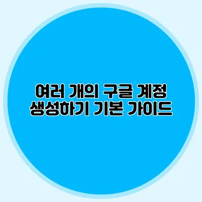 여러 개의 구글 계정 생성하기 기본 가이드