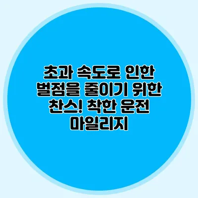초과 속도로 인한 벌점을 줄이기 위한 찬스! 착한 운전 마일리지