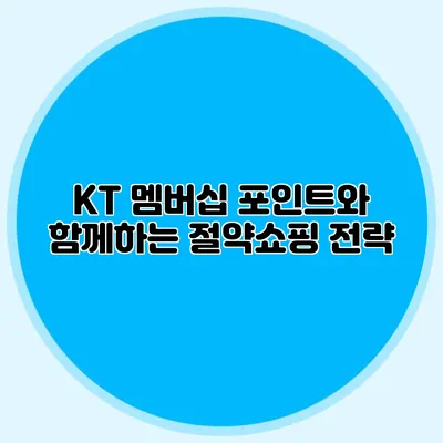 KT 멤버십 포인트와 함께하는 절약쇼핑 전략