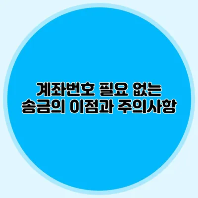 계좌번호 필요 없는 송금의 이점과 주의사항