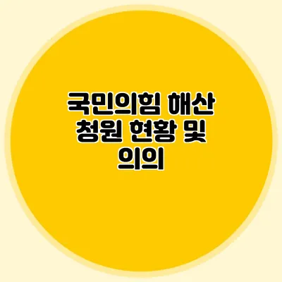 국민의힘 해산 청원 현황 및 의의