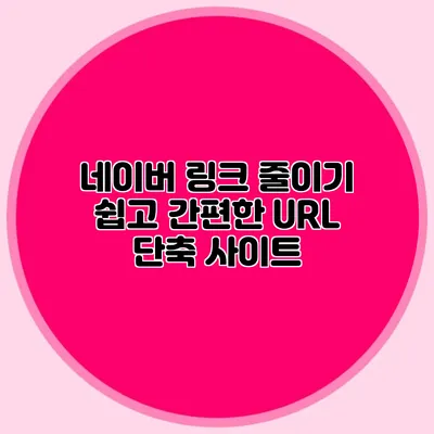 네이버 링크 줄이기 쉽고 간편한 URL 단축 사이트