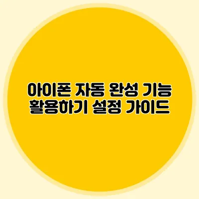 아이폰 자동 완성 기능 활용하기 설정 가이드