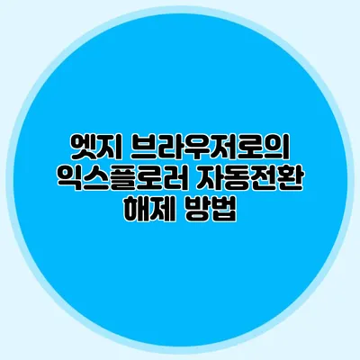 엣지 브라우저로의 익스플로러 자동전환 해제 방법