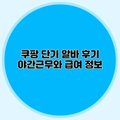 쿠팡 단기 알바 후기 야간근무와 급여 정보