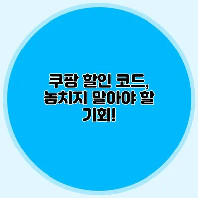 쿠팡 할인 코드, 놓치지 말아야 할 기회!