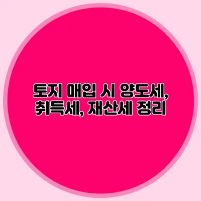 토지 매입 시 양도세, 취득세, 재산세 정리