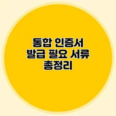 통합 인증서 발급 필요 서류 총정리